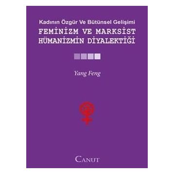 FEMINIZM VE MARKSIST HÜMANIZMIN DIYALEKTIĞI - YANG FENGCHENG