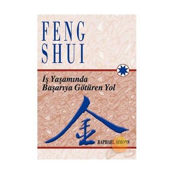 FENG SHUI İŞ YAŞAMINDA BAŞARIYA GÖTÜREN YOL - RAPHAEL SIMONS