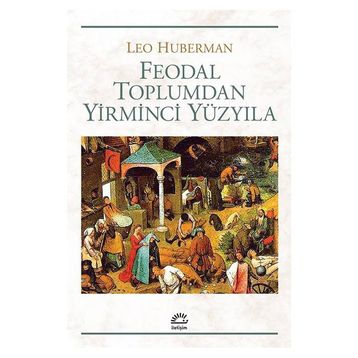 FEODAL TOPLUMDAN YIRMINCI YÜZYILA - LEO HUBERMAN