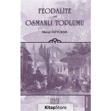 FEODALITE VE OSMANLI TOPLUMU - MURAT ÖZYÜKSEL