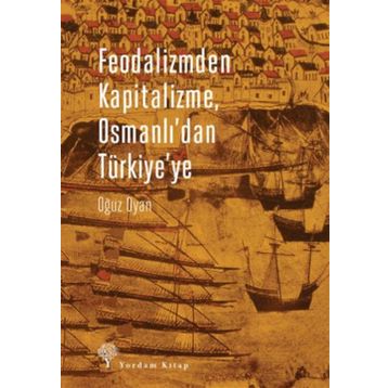 Feodalizmden Kapitalizme Osmanlı’dan Türkiye’ye - Oğuz Oyan