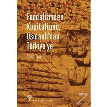 Feodalizmden Kapitalizme Osmanlı’dan Türkiye’ye - Oğuz Oyan