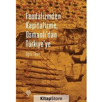 Feodalizmden Kapitalizme Osmanlı’dan Türkiye’ye - Oğuz Oyan