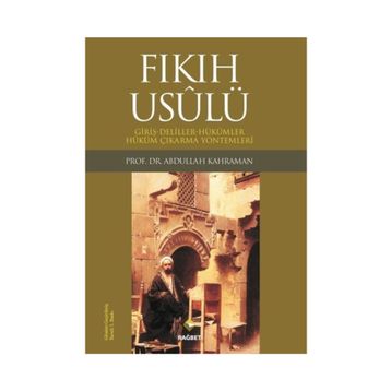 FIKIH USULÜ FIKIH USULÜ-GİRİŞ-DELILLER-HÜKÜMLER-HÜKÜM ÇIKARMA YÖNTEMLERİ - ABDULLAH KAHRAMAN