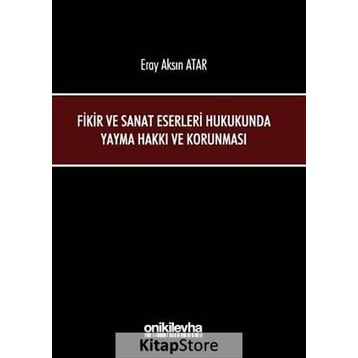 Fikir ve Sanat Eserleri Hukukunda Yayma Hakkı ve Korunması - Eray Aksın Atar