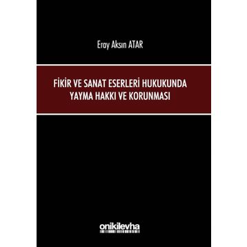 Fikir ve Sanat Eserleri Hukukunda Yayma Hakkı ve Korunması - Eray Aksın Atar