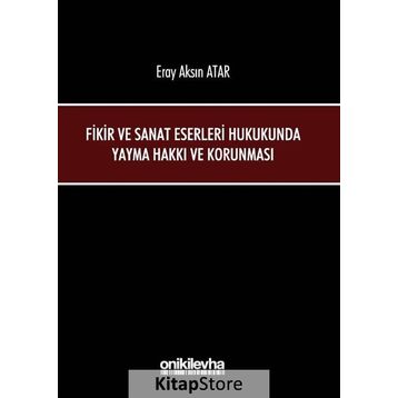 Fikir ve Sanat Eserleri Hukukunda Yayma Hakkı ve Korunması - Eray Aksın Atar
