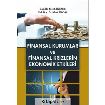 Finansal Kurumlar ve Finansal Krizlerin Ekonomik Etkileri - Melih Özçalık Mert Soysal