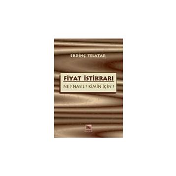 FIYAT İSTİKRARI NE? NASIL? KIMIN İÇİN? - ERDİNÇ TELATAR