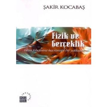 FIZIK VE GERÇEKLIK BILIM FELSEFESINE KAVRAMSAL BIR YAKLAŞIM - ŞAKIR KOCABAŞ