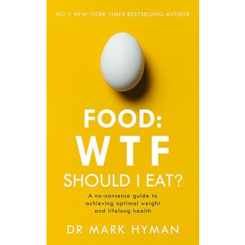 Food: WTF Should I Eat?: The No-Nonsense Guide to Achieving Optimal Weight and Lifelong Health