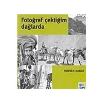 FOTOĞRAF ÇEKTİĞİM DAĞLARDA - NURSEN KARAS
