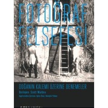 Fotoğraf Felsefesi - Doğanın Kalemi Üzerine Denemeler - Scott Walden