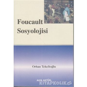 FOUCAULT SOSYOLOJISI - ORHAN TEKELİOĞLU