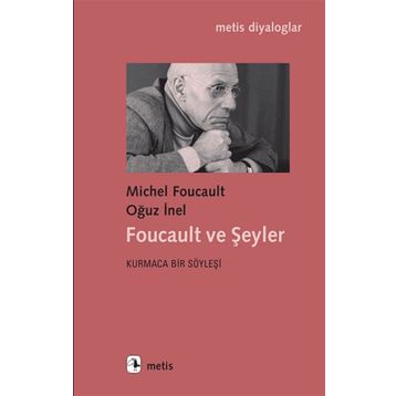 Foucault ve Şeyler - Kurmaca Bir Söyleşi - Michel Foucault