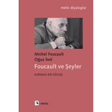 Foucault ve Şeyler - Kurmaca Bir Söyleşi - Michel Foucault