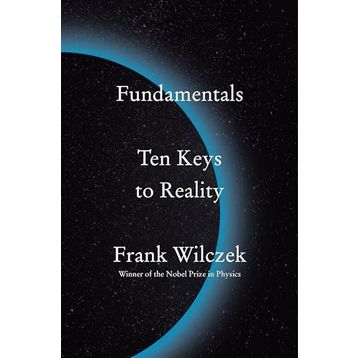 Fundamentals: Ten Keys to Reality - Frank Wilczek