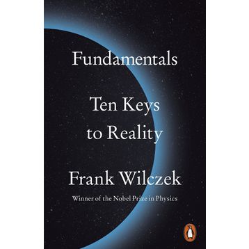 Fundamentals: Ten Keys to Reality - Frank Wilczek