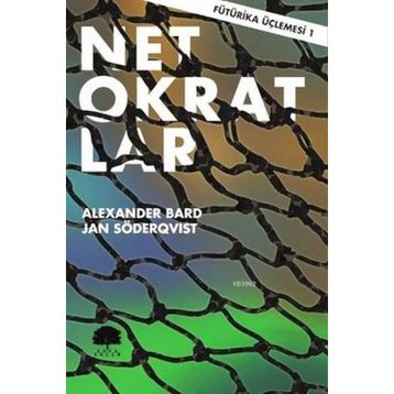 Fütürika Üçlemesi - 1 Netokratlar - Alexander Bard Jan Söderqvist