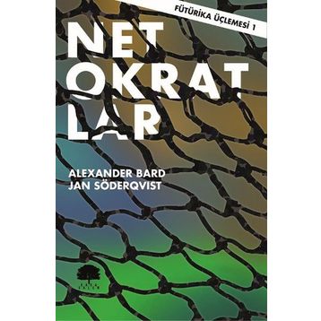 Fütürika Üçlemesi - 1 Netokratlar - Alexander Bard Jan Söderqvist