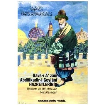 GAVS-I AZAM ABDÜLKADİR-I GEYLANI HAZRETLERININ HAKIKATE VE MA'RIFETE AID NUTUKLARINDAN - ŞEMSEDDIN YEŞIL