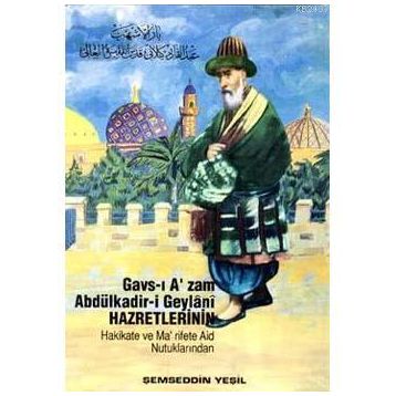 GAVS-I AZAM ABDÜLKADİR-I GEYLANI HAZRETLERININ HAKIKATE VE MA'RIFETE AID NUTUKLARINDAN - ŞEMSEDDIN YEŞIL