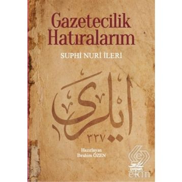 Gazetecilik Hatıralarım - Suphi Nuri İleri