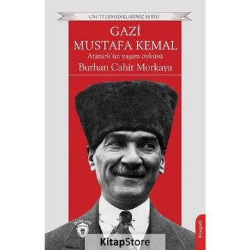 Gazi Mustafa Kemal Atatürk'ün Yaşam Öyküsü - Burhan Cahit Morkaya