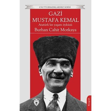 Gazi Mustafa Kemal Atatürk'ün Yaşam Öyküsü - Burhan Cahit Morkaya
