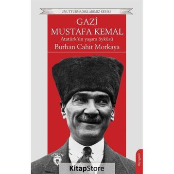 Gazi Mustafa Kemal Atatürk'ün Yaşam Öyküsü - Burhan Cahit Morkaya