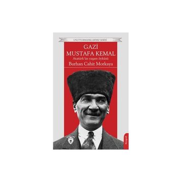 Gazi Mustafa Kemal Atatürk'ün Yaşam Öyküsü - Burhan Cahit Morkaya