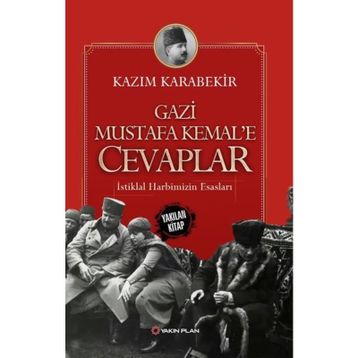 Gazi Mustafa Kemal’e Cevaplar: İstiklal Harbimizin Esasları - Kazım Karabekir
