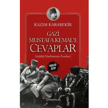 Gazi Mustafa Kemal’e Cevaplar: İstiklal Harbimizin Esasları - Kazım Karabekir