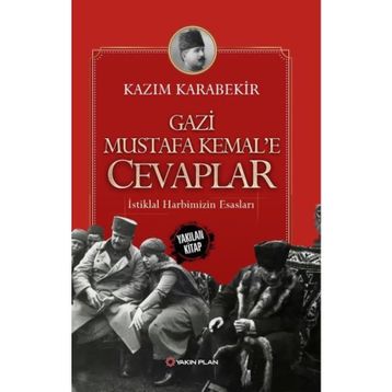 Gazi Mustafa Kemal’e Cevaplar: İstiklal Harbimizin Esasları - Kazım Karabekir