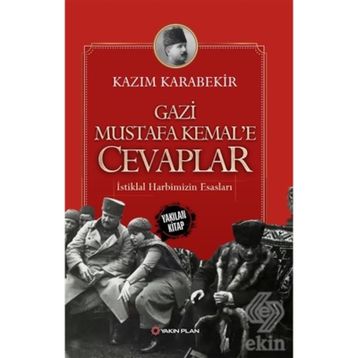 Gazi Mustafa Kemal’e Cevaplar: İstiklal Harbimizin Esasları - Kazım Karabekir
