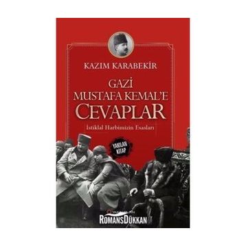 Gazi Mustafa Kemal’e Cevaplar: İstiklal Harbimizin Esasları - Kazım Karabekir