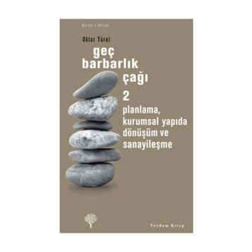 GEÇ BARBARLIK ÇAĞI 2 PLANLAMA, KURUMSAL YAPIDA DÖNÜŞÜM VE SANAYİLEŞME - OKTAR TÜREL