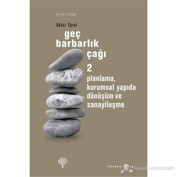 GEÇ BARBARLIK ÇAĞI 2 PLANLAMA, KURUMSAL YAPIDA DÖNÜŞÜM VE SANAYİLEŞME - OKTAR TÜREL