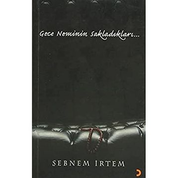 Gece Neminin Sakladıkları... - Şebnem İrtem