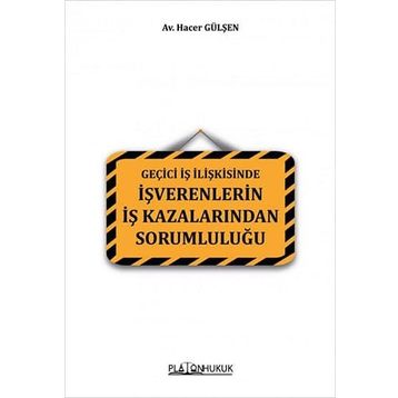 Geçici İş İlişkisinde İşverenlerin İş Kazalarından Sorumluluğu - Hacer Gülşen