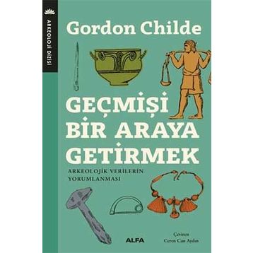 Geçmişi Bir Araya Getirmek - Gordon Childe