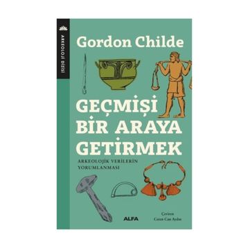 Geçmişi Bir Araya Getirmek - Gordon V. Childe