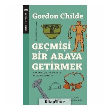 Geçmişi Bir Araya Getirmek - Gordon V. Childe