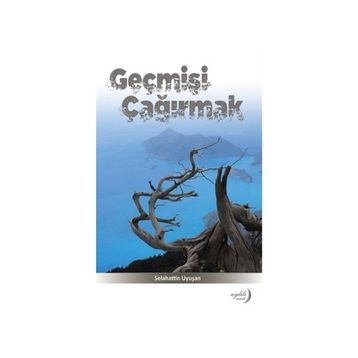 Geçmişi Çağırmak - Selahattin Uyuşan