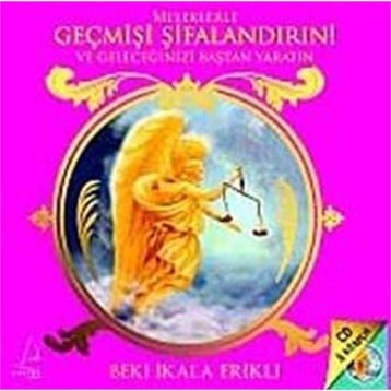 GEÇMİŞİ ŞİFALANDIRIN! VE GELECEĞİNİZİ BAŞTAN YARATIN! - BEKI İKALA ERIKLI