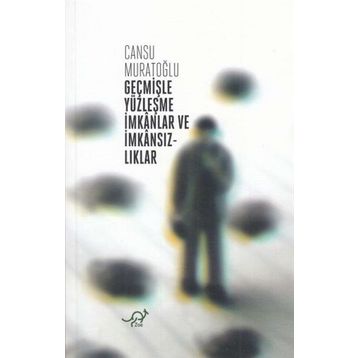 Geçmişle Yüzleşme İmkanlar ve İmkansızlıklar - Cansu Muratoğlu