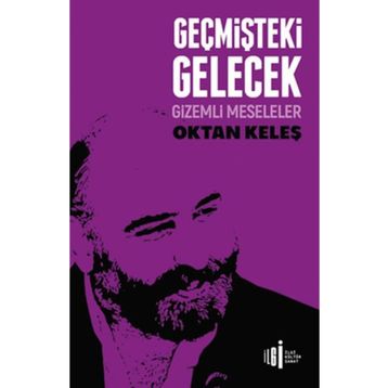 Geçmişteki Gelecek - Gizemli Meseleler - Oktan Keleş