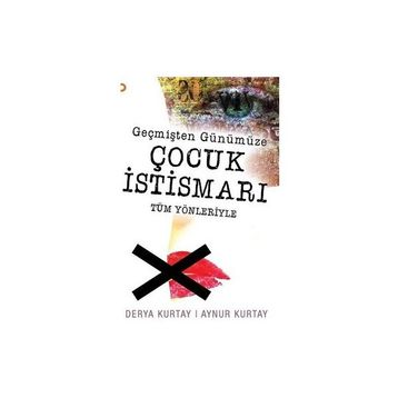 Geçmişten Günümüze Çocuk Istismarı Tüm Yönleriyle - Derya Kurtay Aynur Kurtay