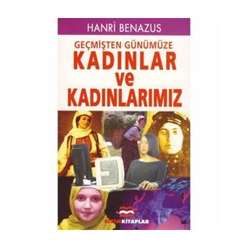 GEÇMİŞTEN GÜNÜMÜZE KADINLAR VE KADINLARIMIZ - HANRI BENAZUS