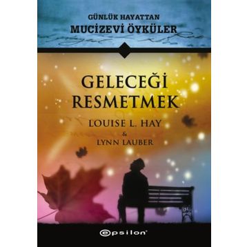 Geleceği Resmetmek - Louise L. Hay